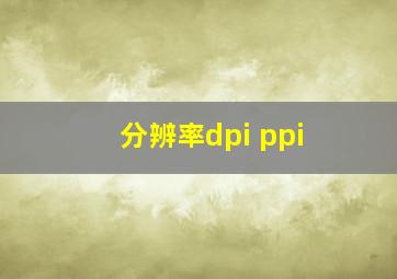 分辨率dpi ppi